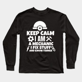 Keep calm I am a mechanic. I fix stuff and know things. Long Sleeve T-Shirt